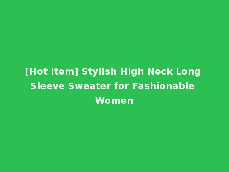 [Hot Item] Stylish High Neck Long Sleeve Sweater for Fashionable Women