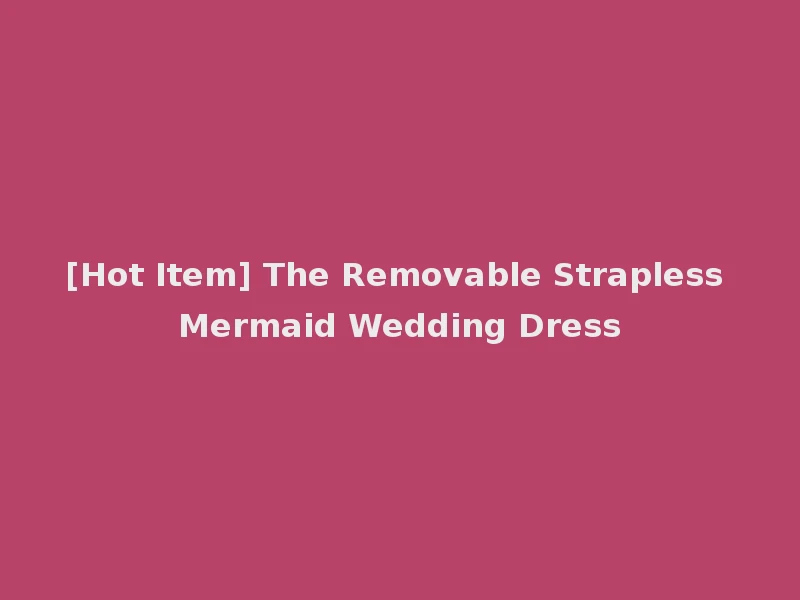 [Hot Item] The Removable Strapless Mermaid Wedding Dress