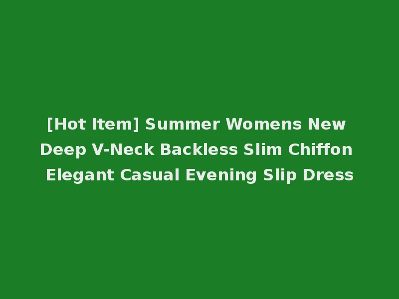 [Hot Item] Summer Womens New Deep V-Neck Backless Slim Chiffon Elegant Casual Evening Slip Dress