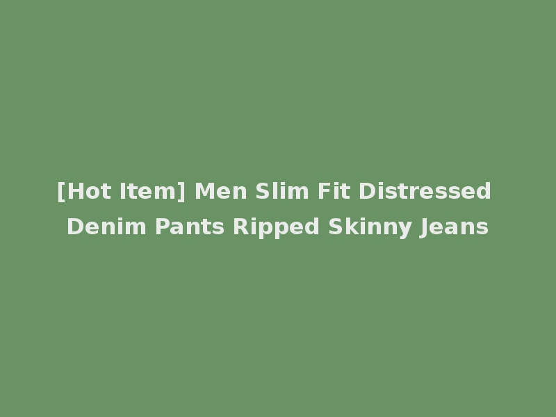 [Hot Item] Men Slim Fit Distressed Denim Pants Ripped Skinny Jeans