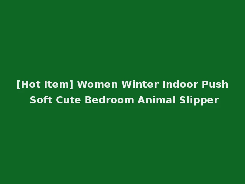 [Hot Item] Women Winter Indoor Push Soft Cute Bedroom Animal Slipper
