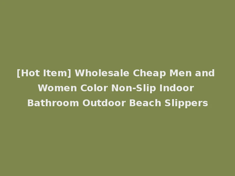 [Hot Item] Wholesale Cheap Men and Women Color Non-Slip Indoor Bathroom Outdoor Beach Slippers