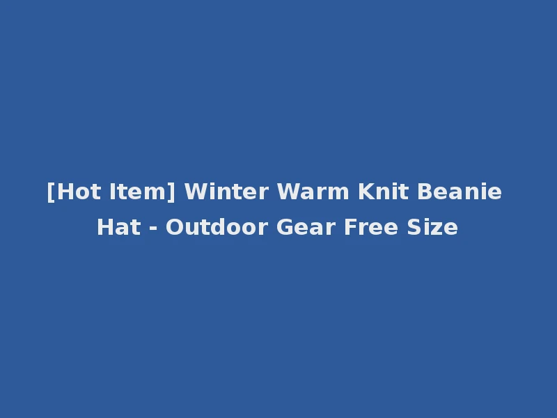 [Hot Item] Winter Warm Knit Beanie Hat - Outdoor Gear Free Size