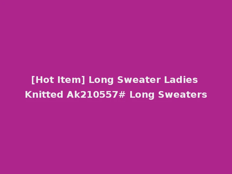 [Hot Item] Long Sweater Ladies Knitted Ak210557# Long Sweaters