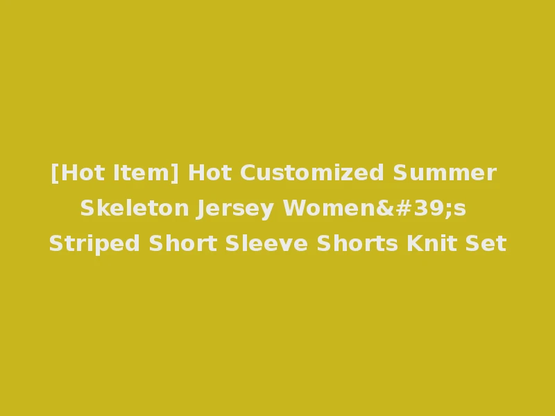 [Hot Item] Hot Customized Summer Skeleton Jersey Women's Striped Short Sleeve Shorts Knit Set