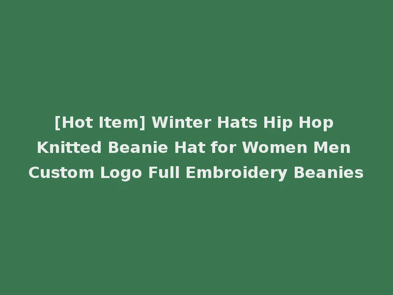 [Hot Item] Winter Hats Hip Hop Knitted Beanie Hat for Women Men Custom Logo Full Embroidery Beanies