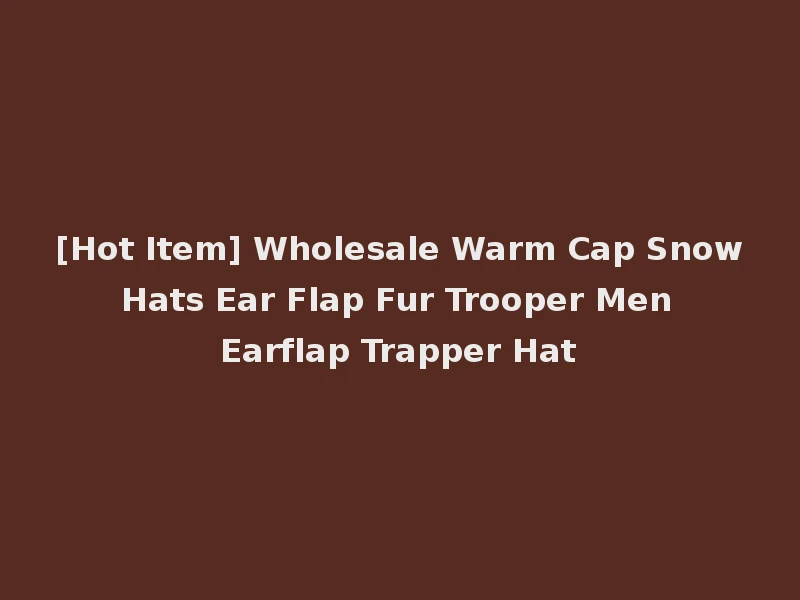 [Hot Item] Wholesale Warm Cap Snow Hats Ear Flap Fur Trooper Men Earflap Trapper Hat
