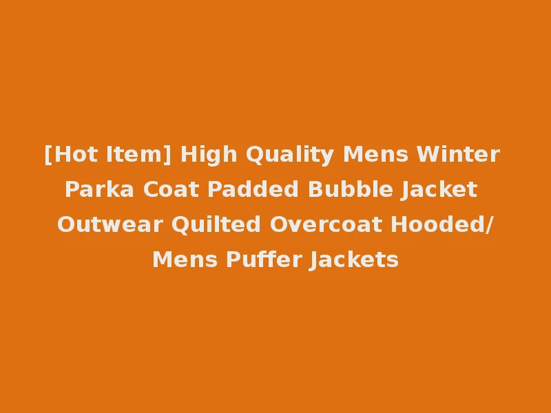 [Hot Item] High Quality Mens Winter Parka Coat Padded Bubble Jacket Outwear Quilted Overcoat Hooded/Mens Puffer Jackets