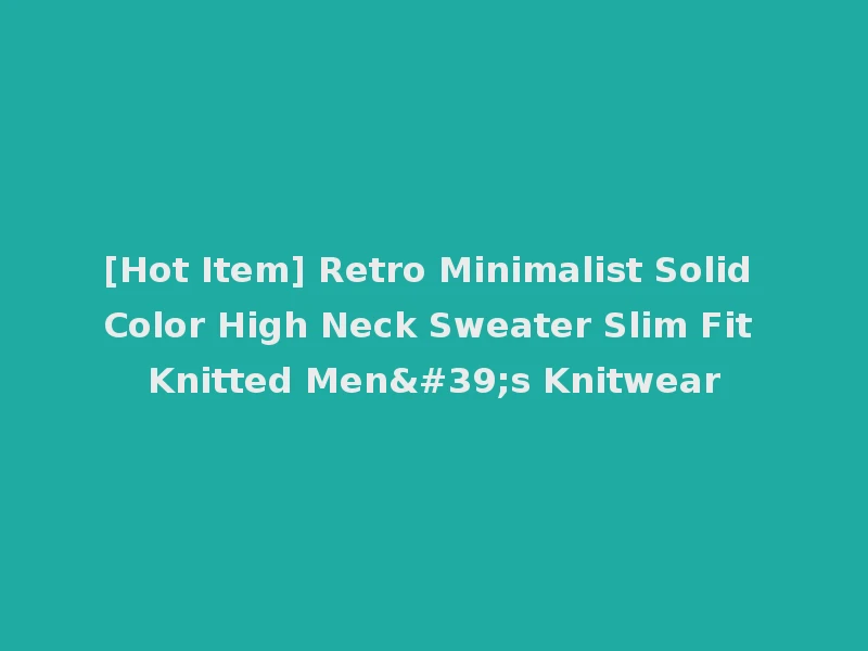 [Hot Item] Retro Minimalist Solid Color High Neck Sweater Slim Fit Knitted Men's Knitwear