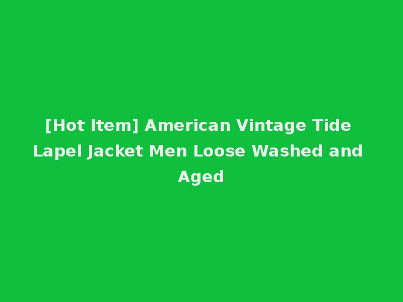 [Hot Item] American Vintage Tide Lapel Jacket Men Loose Washed and Aged