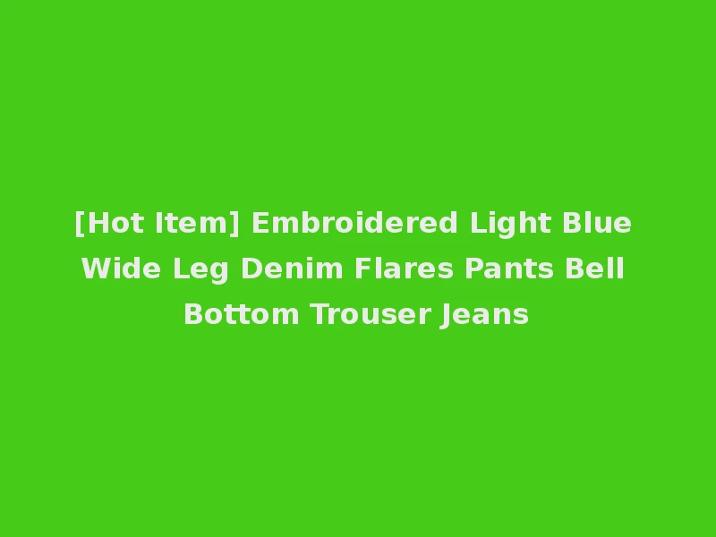 [Hot Item] Embroidered Light Blue Wide Leg Denim Flares Pants Bell Bottom Trouser Jeans