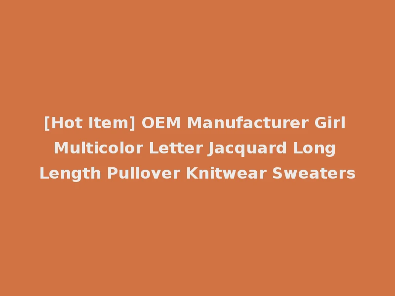 [Hot Item] OEM Manufacturer Girl Multicolor Letter Jacquard Long Length Pullover Knitwear Sweaters