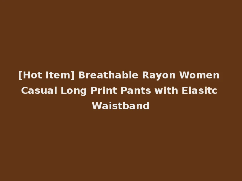[Hot Item] Breathable Rayon Women Casual Long Print Pants with Elasitc Waistband