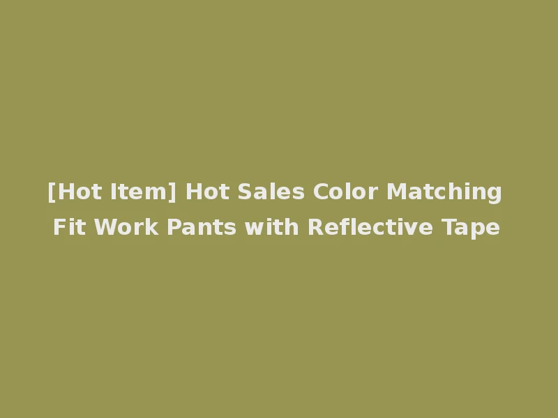 [Hot Item] Hot Sales Color Matching Fit Work Pants with Reflective Tape