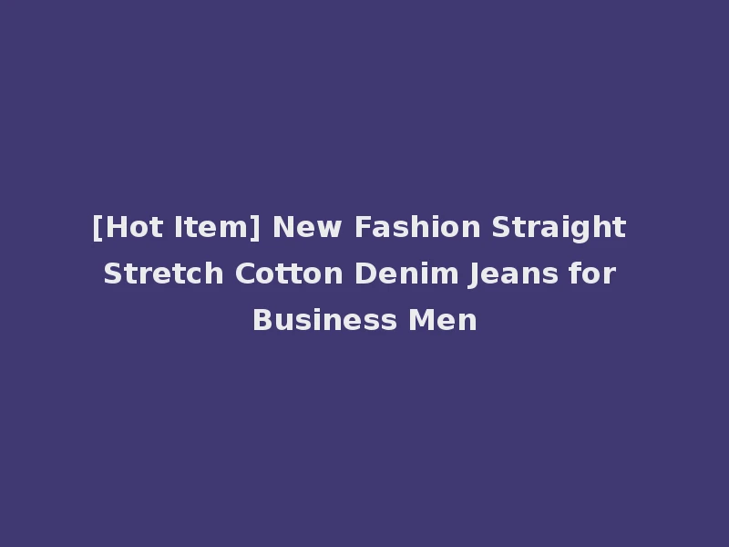 [Hot Item] New Fashion Straight Stretch Cotton Denim Jeans for Business Men