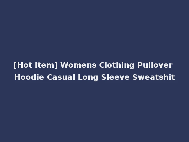 [Hot Item] Womens Clothing Pullover Hoodie Casual Long Sleeve Sweatshit