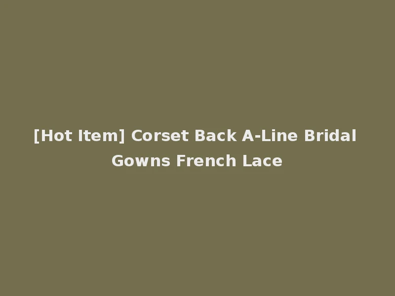 [Hot Item] Corset Back A-Line Bridal Gowns French Lace