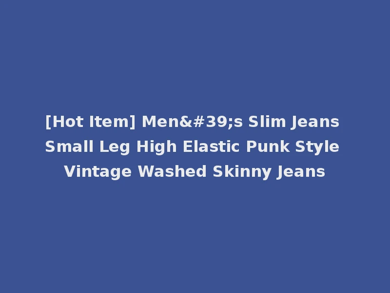[Hot Item] Men's Slim Jeans Small Leg High Elastic Punk Style Vintage Washed Skinny Jeans