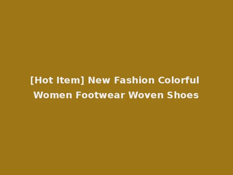 [Hot Item] New Fashion Colorful Women Footwear Woven Shoes