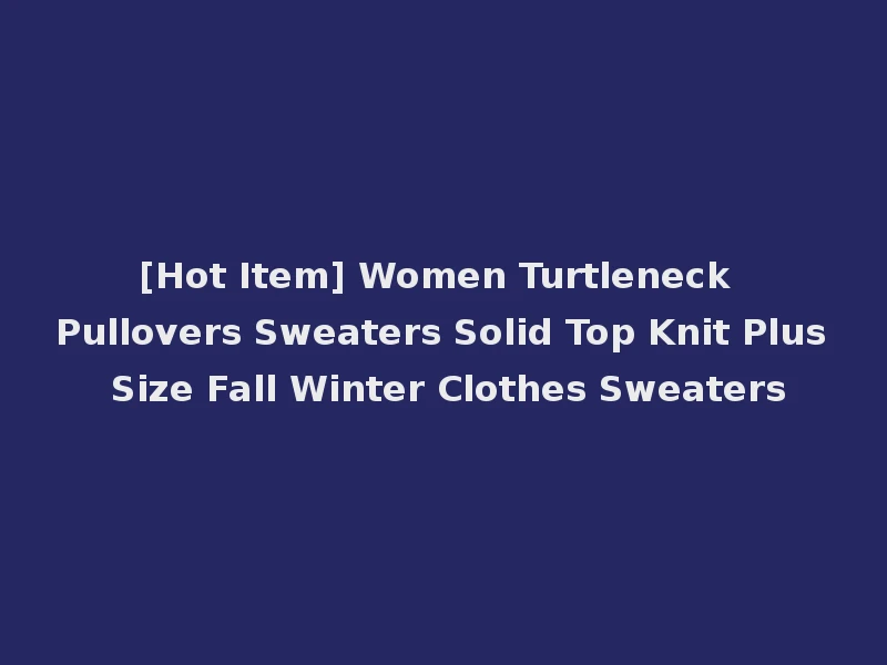 [Hot Item] Women Turtleneck Pullovers Sweaters Solid Top Knit Plus Size Fall Winter Clothes Sweaters