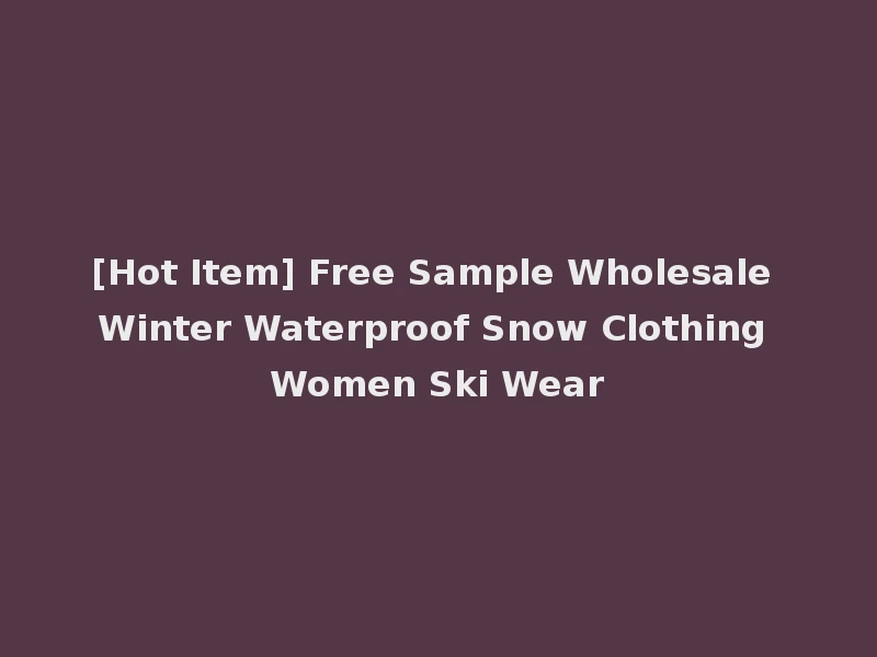 [Hot Item] Free Sample Wholesale Winter Waterproof Snow Clothing Women Ski Wear