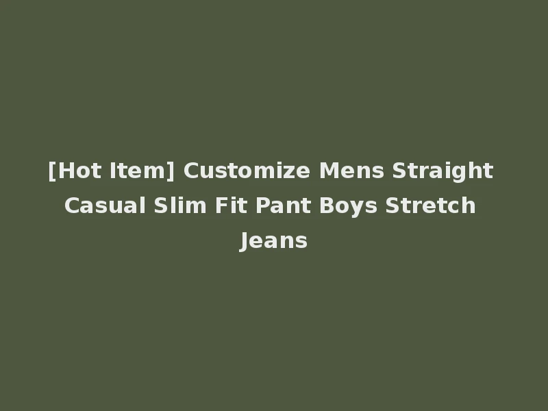 [Hot Item] Customize Mens Straight Casual Slim Fit Pant Boys Stretch Jeans