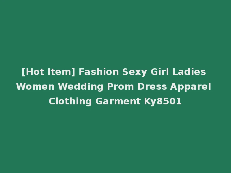 [Hot Item] Fashion Sexy Girl Ladies Women Wedding Prom Dress Apparel Clothing Garment Ky8501