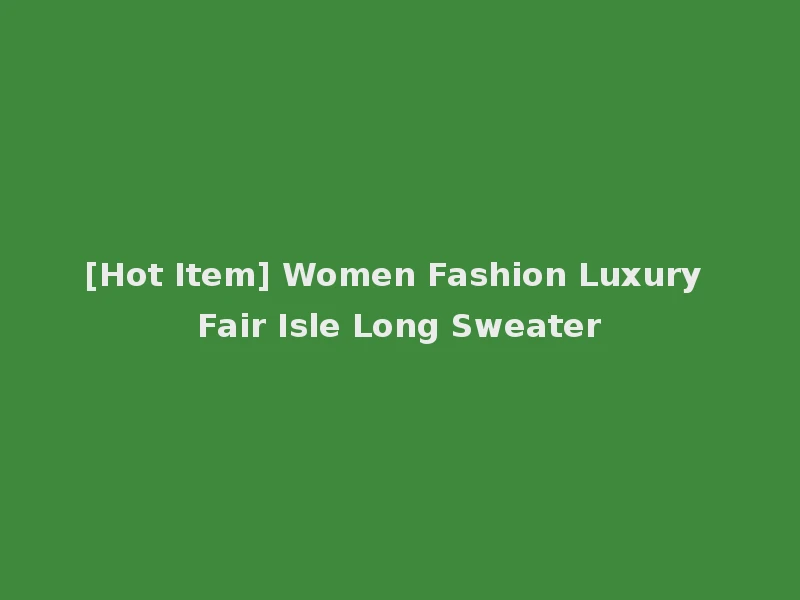 [Hot Item] Women Fashion Luxury Fair Isle Long Sweater
