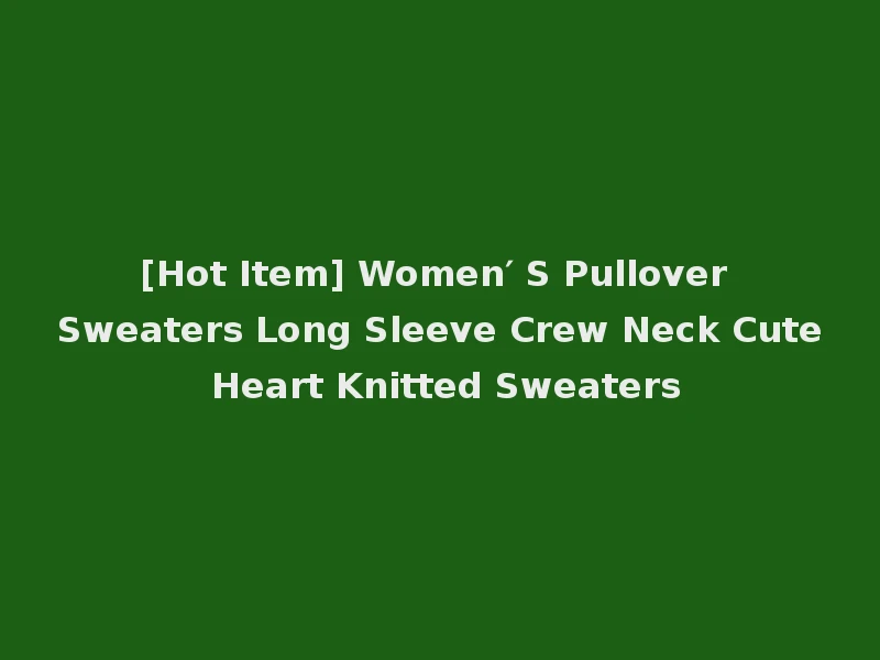 [Hot Item] Women′ S Pullover Sweaters Long Sleeve Crew Neck Cute Heart Knitted Sweaters
