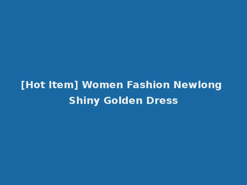 [Hot Item] Women Fashion Newlong Shiny Golden Dress