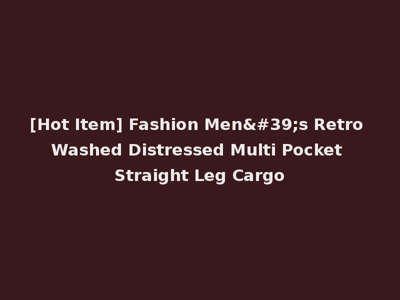[Hot Item] Fashion Men's Retro Washed Distressed Multi Pocket Straight Leg Cargo