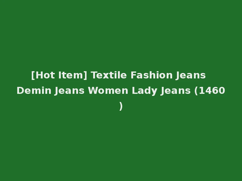 [Hot Item] Textile Fashion Jeans Demin Jeans Women Lady Jeans (1460)