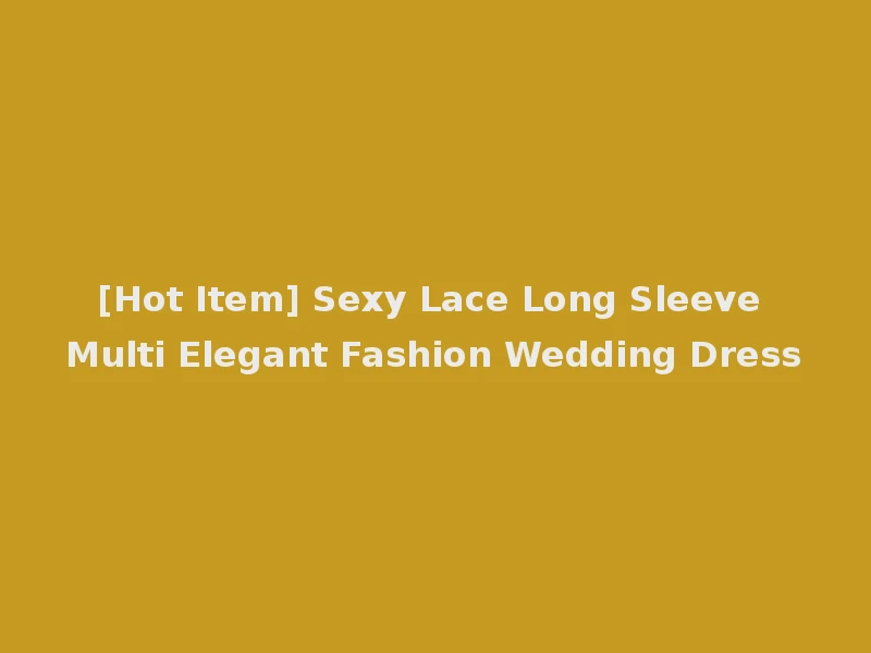 [Hot Item] Sexy Lace Long Sleeve Multi Elegant Fashion Wedding Dress