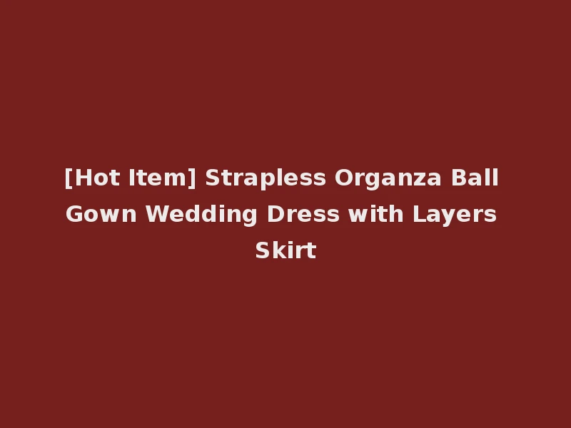 [Hot Item] Strapless Organza Ball Gown Wedding Dress with Layers Skirt