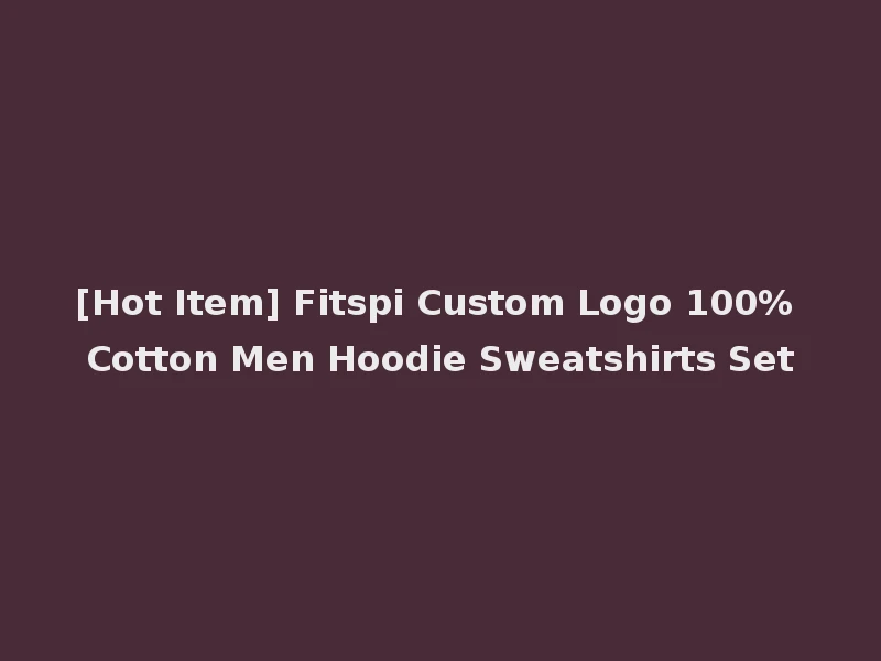 [Hot Item] Fitspi Custom Logo 100% Cotton Men Hoodie Sweatshirts Set