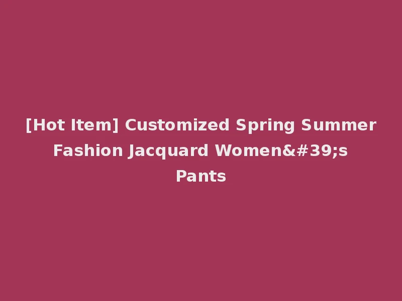 [Hot Item] Customized Spring Summer Fashion Jacquard Women's Pants