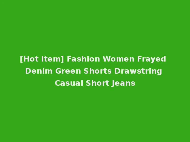 [Hot Item] Fashion Women Frayed Denim Green Shorts Drawstring Casual Short Jeans
