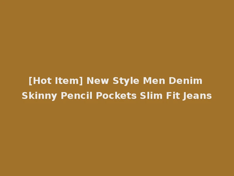 [Hot Item] New Style Men Denim Skinny Pencil Pockets Slim Fit Jeans