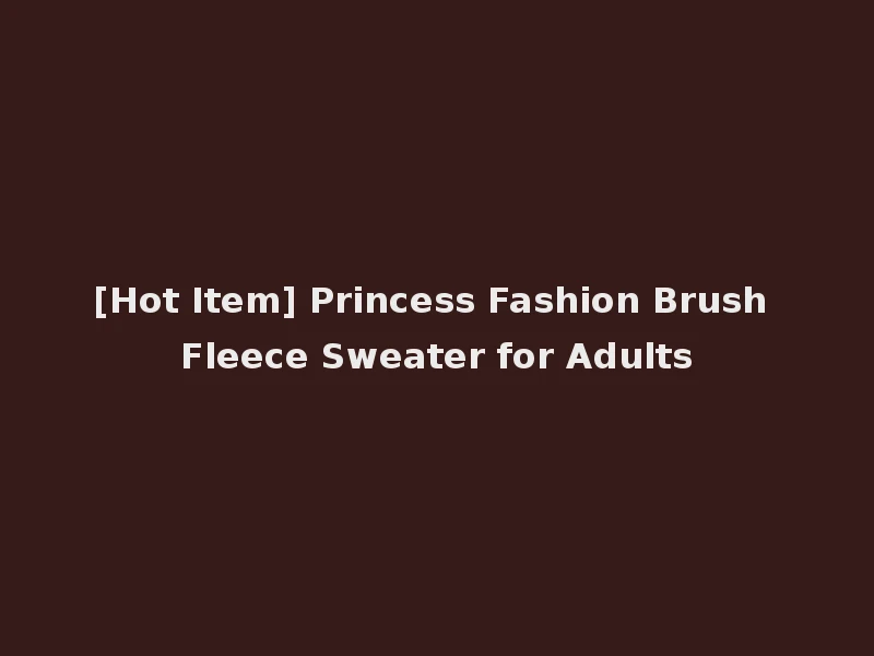 [Hot Item] Princess Fashion Brush Fleece Sweater for Adults