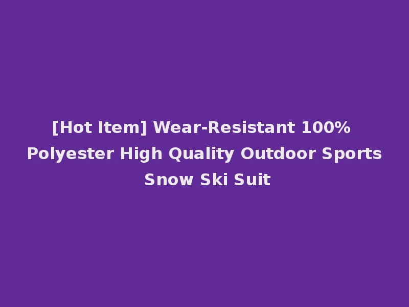 [Hot Item] Wear-Resistant 100% Polyester High Quality Outdoor Sports Snow Ski Suit