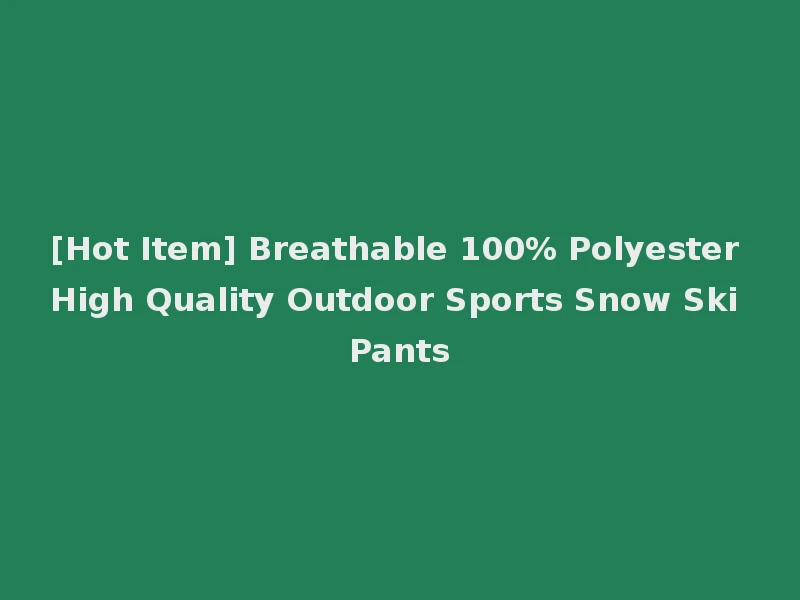 [Hot Item] Breathable 100% Polyester High Quality Outdoor Sports Snow Ski Pants