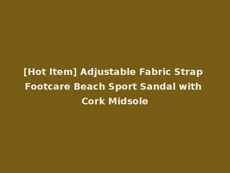 [Hot Item] Adjustable Fabric Strap Footcare Beach Sport Sandal with Cork Midsole