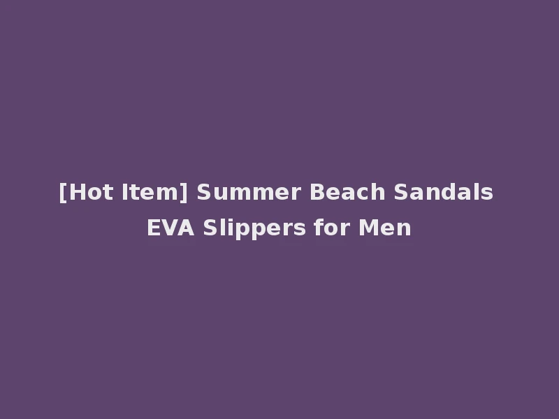 [Hot Item] Summer Beach Sandals EVA Slippers for Men