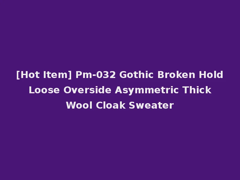 [Hot Item] Pm-032 Gothic Broken Hold Loose Overside Asymmetric Thick Wool Cloak Sweater