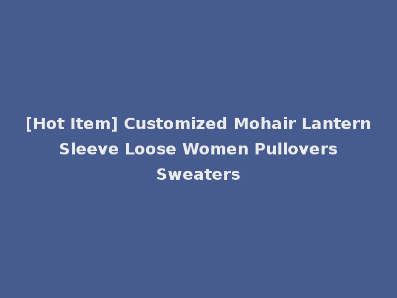 [Hot Item] Customized Mohair Lantern Sleeve Loose Women Pullovers Sweaters