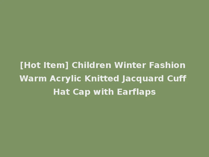 [Hot Item] Children Winter Fashion Warm Acrylic Knitted Jacquard Cuff Hat Cap with Earflaps