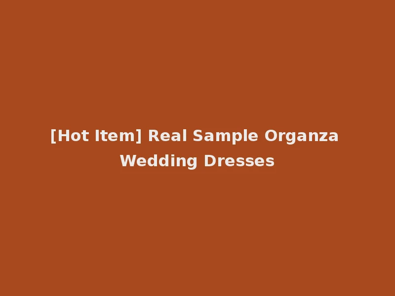[Hot Item] Real Sample Organza Wedding Dresses
