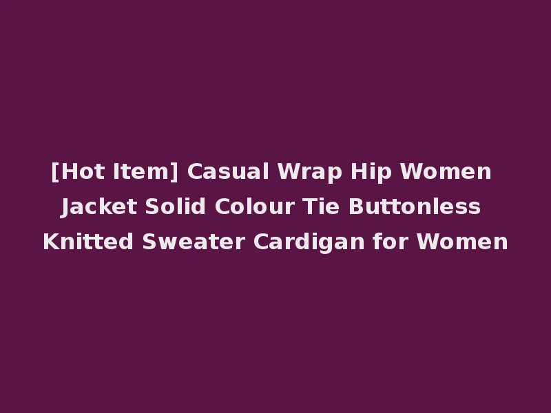 [Hot Item] Casual Wrap Hip Women Jacket Solid Colour Tie Buttonless Knitted Sweater Cardigan for Women