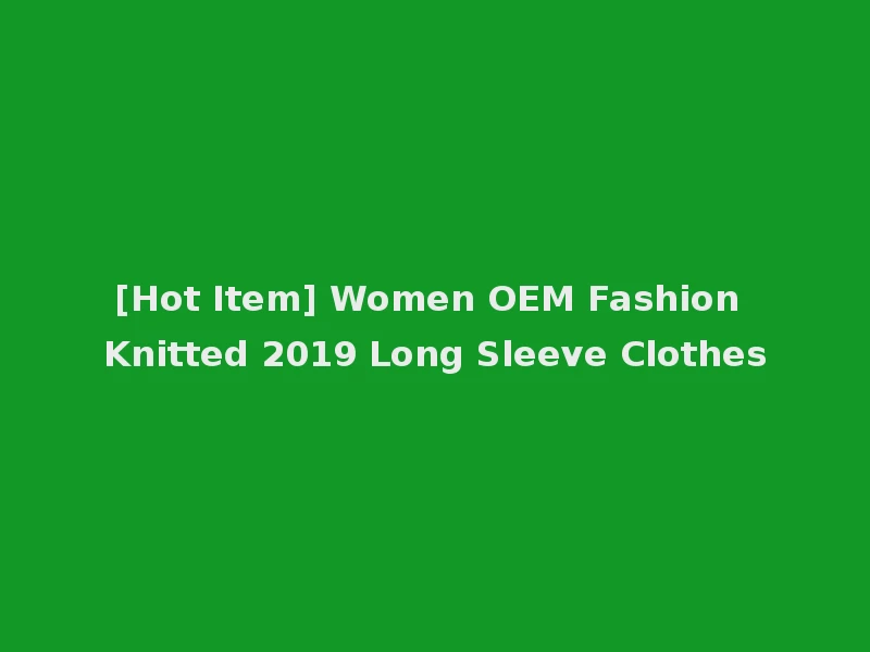 [Hot Item] Women OEM Fashion Knitted 2019 Long Sleeve Clothes