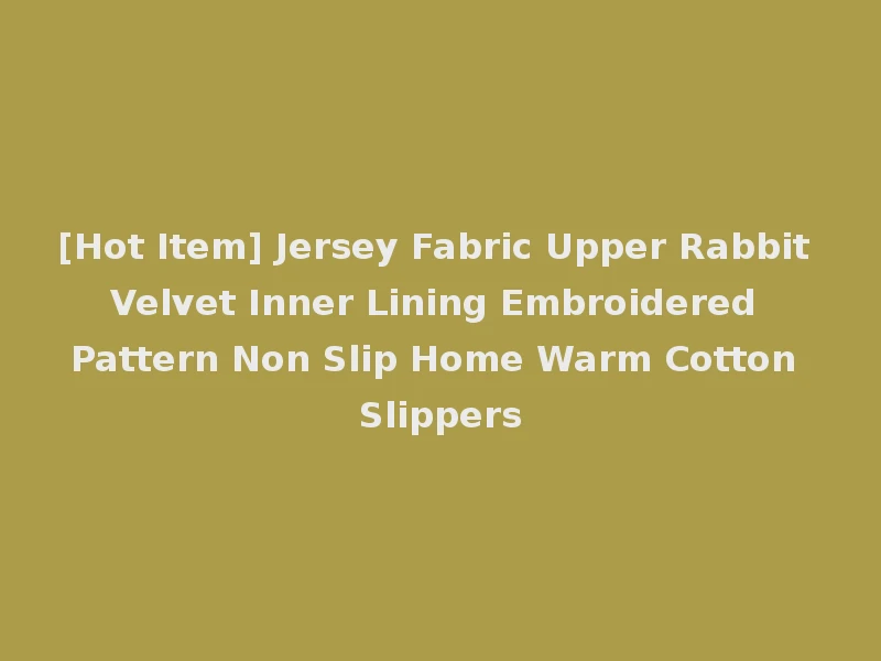 [Hot Item] Jersey Fabric Upper Rabbit Velvet Inner Lining Embroidered Pattern Non Slip Home Warm Cotton Slippers